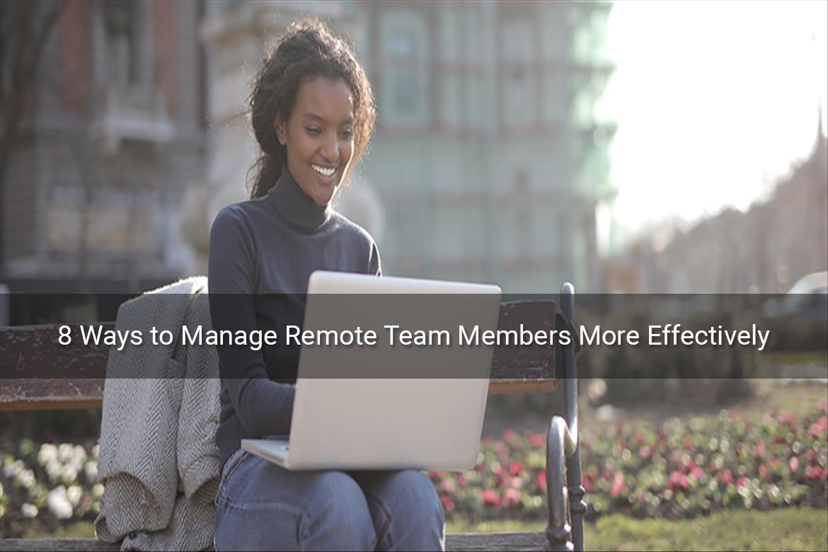 8 Ways to Manage Remote Team Members More Effectively